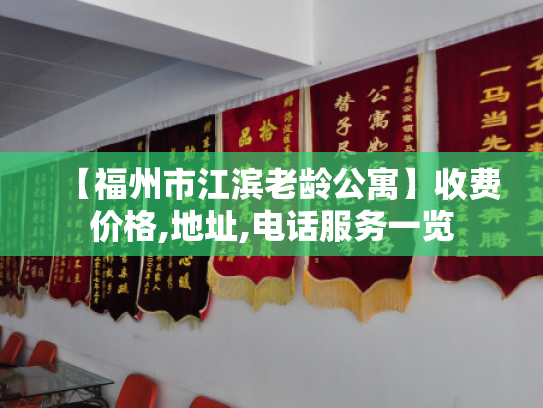 【福州市江滨老龄公寓】收费价格,地址,电话服务一览