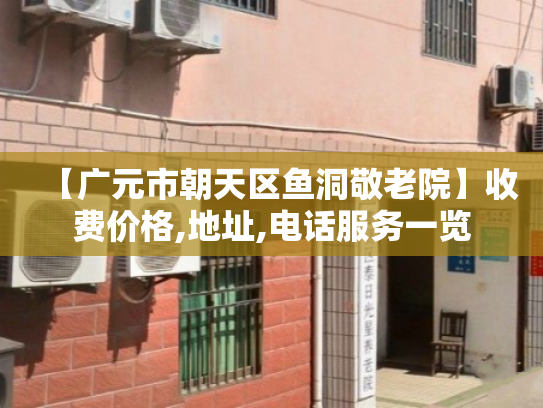 【广元市朝天区鱼洞敬老院】收费价格,地址,电话服务一览