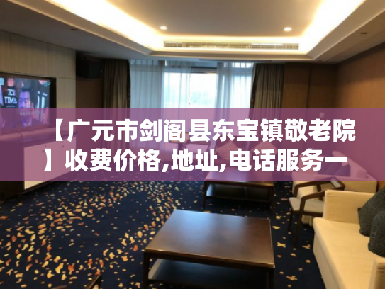 【广元市剑阁县东宝镇敬老院】收费价格,地址,电话服务一览