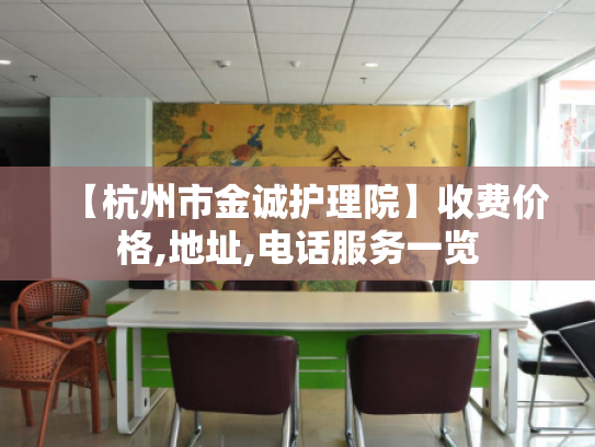 【杭州市金诚护理院】收费价格,地址,电话服务一览 【杭州市金诚护理院】收费价格,地址,电话服务一览