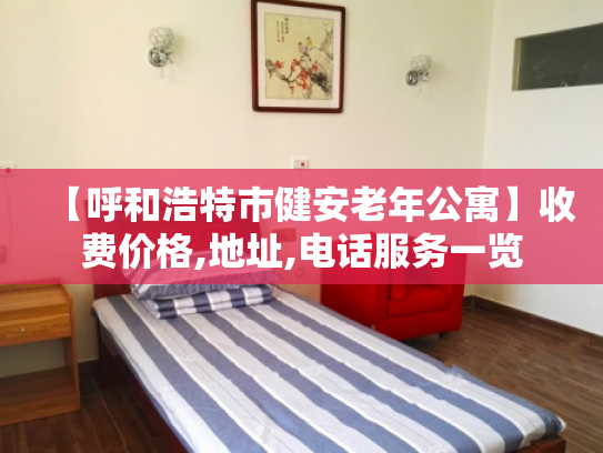 【呼和浩特市健安老年公寓】收费价格,地址,电话服务一览