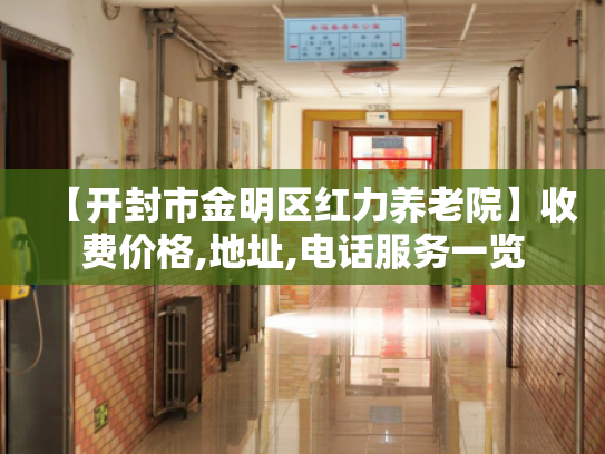 【开封市金明区红力养老院】收费价格,地址,电话服务一览