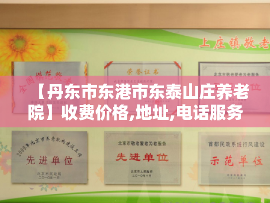 【丹东市东港市东泰山庄养老院】收费价格,地址,电话服务一览