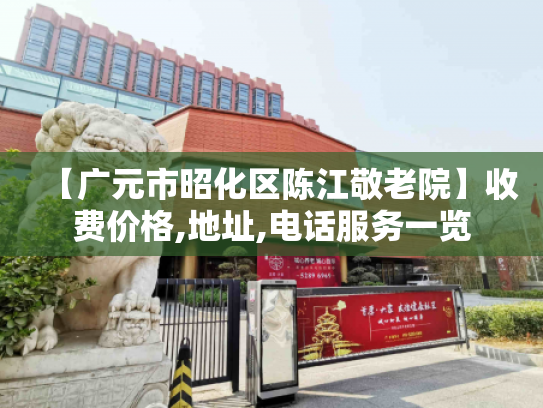 【广元市昭化区陈江敬老院】收费价格,地址,电话服务一览
