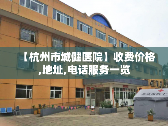 【杭州市城健医院】收费价格,地址,电话服务一览