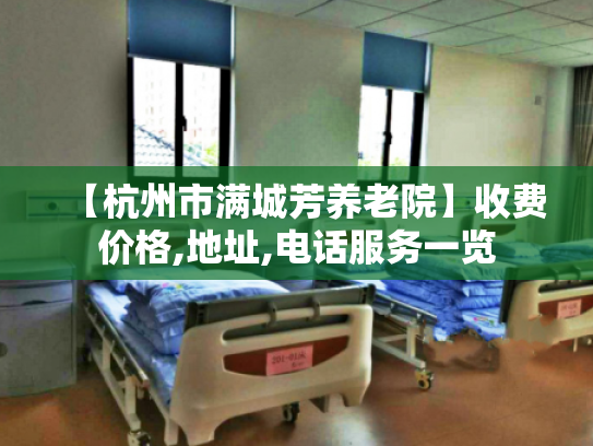 【杭州市满城芳养老院】收费价格,地址,电话服务一览