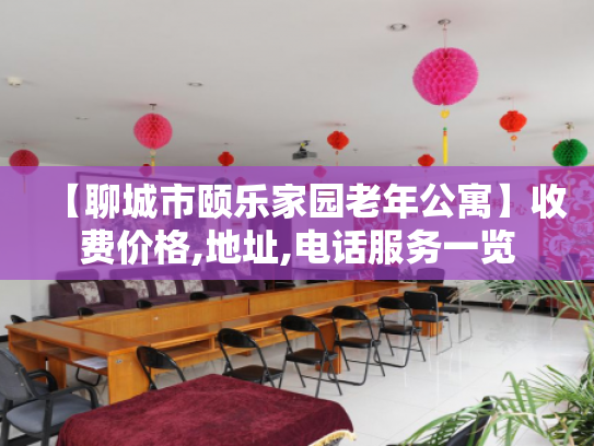 【聊城市颐乐家园老年公寓】收费价格,地址,电话服务一览
