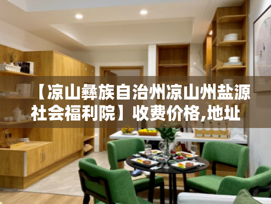 【凉山彝族自治州凉山州盐源社会福利院】收费价格,地址,电话服务一览