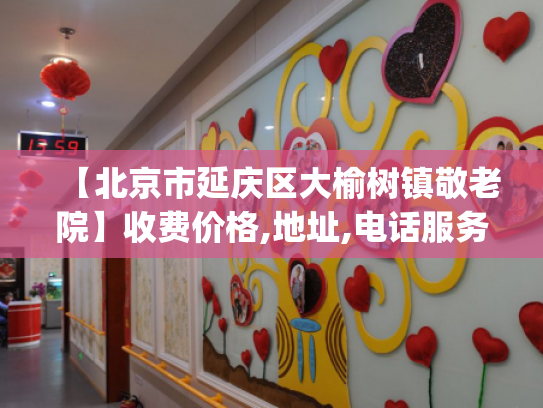 【北京市延庆区大榆树镇敬老院】收费价格,地址,电话服务一览_1