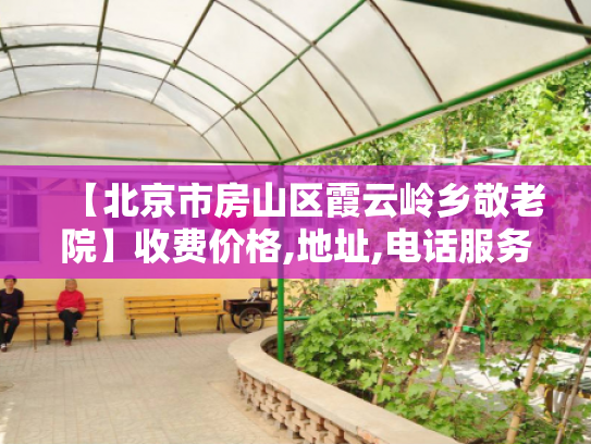 【北京市房山区霞云岭乡敬老院】收费价格,地址,电话服务一览