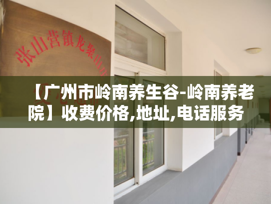 【广州市岭南养生谷-岭南养老院】收费价格,地址,电话服务一览