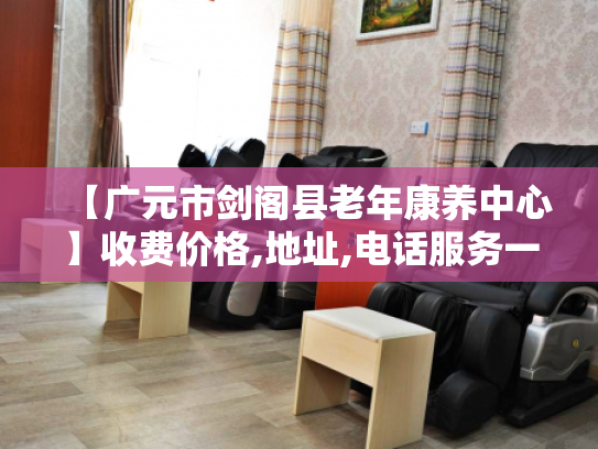 【广元市剑阁县老年康养中心】收费价格,地址,电话服务一览
