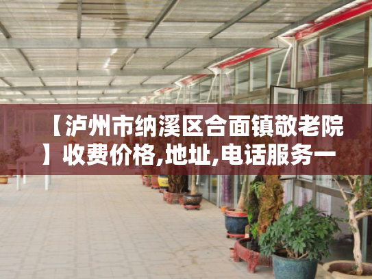 【泸州市纳溪区合面镇敬老院】收费价格,地址,电话服务一览