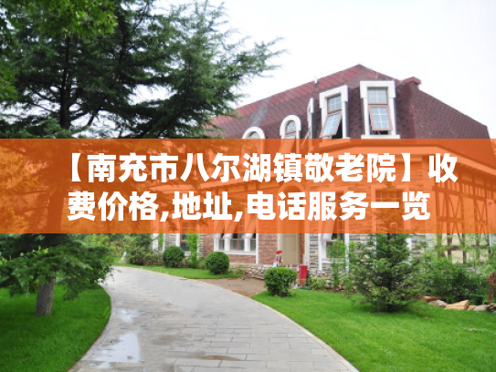 【南充市八尔湖镇敬老院】收费价格,地址,电话服务一览