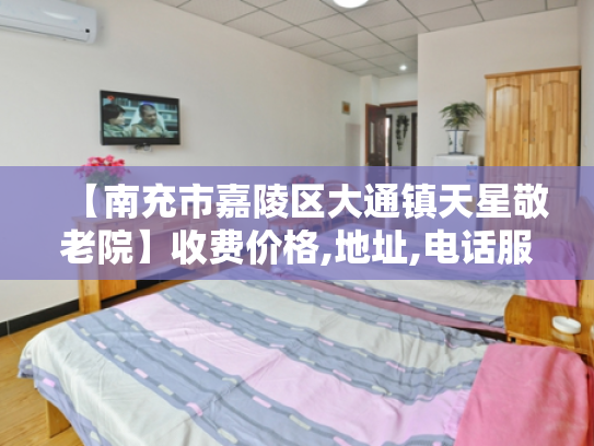 【南充市嘉陵区大通镇天星敬老院】收费价格,地址,电话服务一览