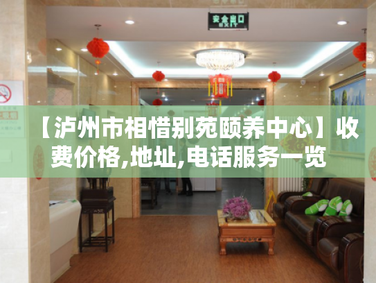 【泸州市相惜别苑颐养中心】收费价格,地址,电话服务一览