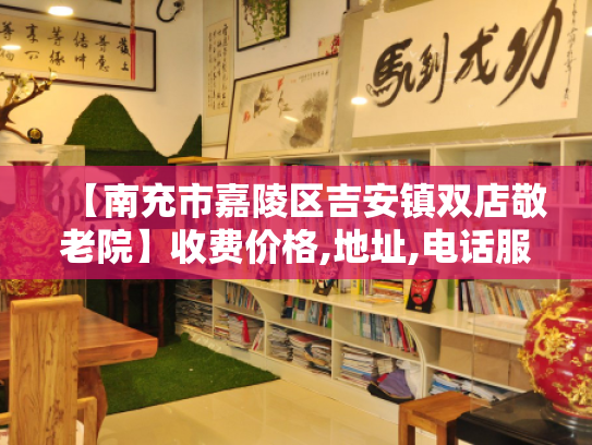 【南充市嘉陵区吉安镇双店敬老院】收费价格,地址,电话服务一览 【南充市嘉陵区吉安镇双店敬老院】收费价格,地址,电话服务一览