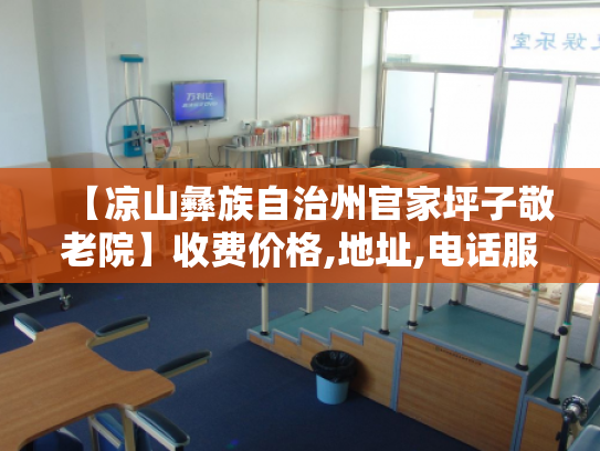 【凉山彝族自治州官家坪子敬老院】收费价格,地址,电话服务一览 【凉山彝族自治州官家坪子敬老院】收费价格,地址,电话服务一览
