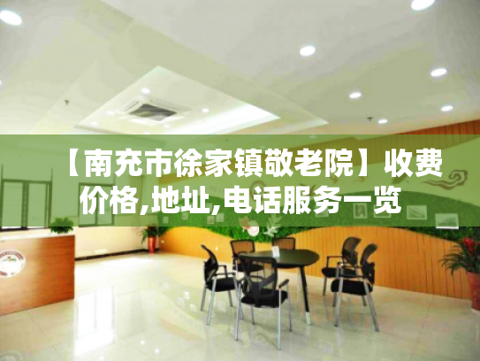 【南充市徐家镇敬老院】收费价格,地址,电话服务一览