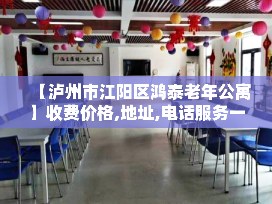 【泸州市江阳区鸿泰老年公寓】收费价格,地址,电话服务一览