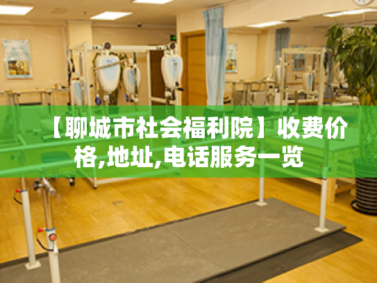 【聊城市社会福利院】收费价格,地址,电话服务一览 【聊城市社会福利院】收费价格,地址,电话服务一览