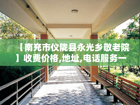 【南充市仪陇县永光乡敬老院】收费价格,地址,电话服务一览
