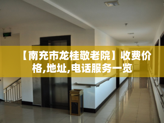 【南充市龙桂敬老院】收费价格,地址,电话服务一览