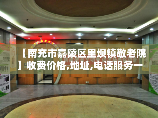【南充市嘉陵区里坝镇敬老院】收费价格,地址,电话服务一览