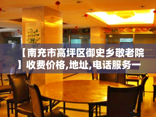 【南充市高坪区御史乡敬老院】收费价格,地址,电话服务一览