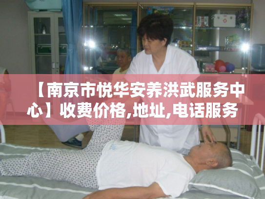 【南京市悦华安养洪武服务中心】收费价格,地址,电话服务一览
