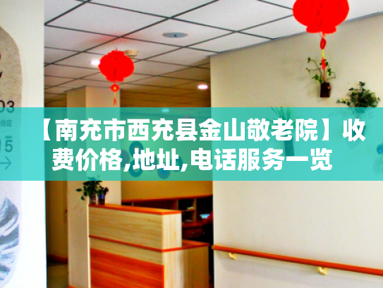 【南充市西充县金山敬老院】收费价格,地址,电话服务一览