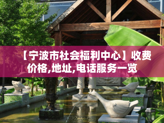 【宁波市社会福利中心】收费价格,地址,电话服务一览