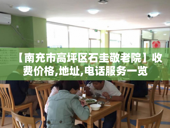 【南充市高坪区石圭敬老院】收费价格,地址,电话服务一览