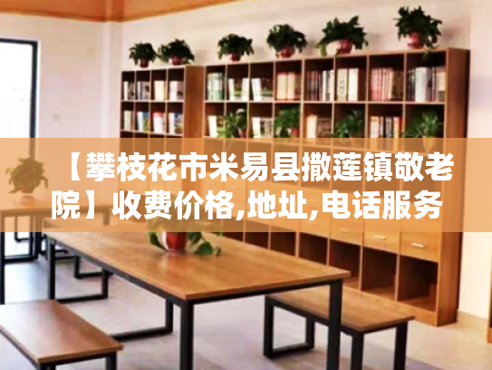 【攀枝花市米易县撒莲镇敬老院】收费价格,地址,电话服务一览
