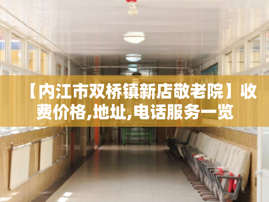 【内江市双桥镇新店敬老院】收费价格,地址,电话服务一览