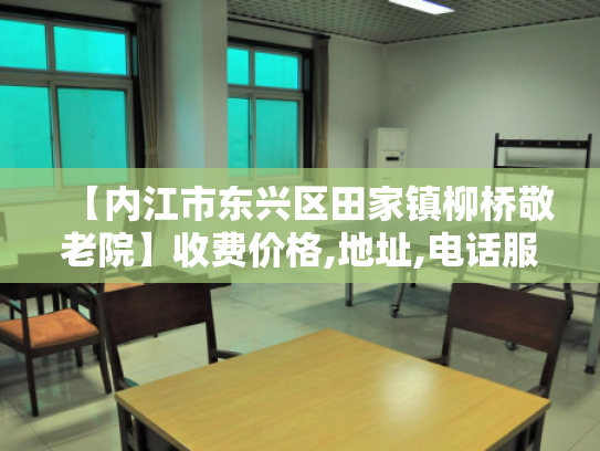 【内江市东兴区田家镇柳桥敬老院】收费价格,地址,电话服务一览