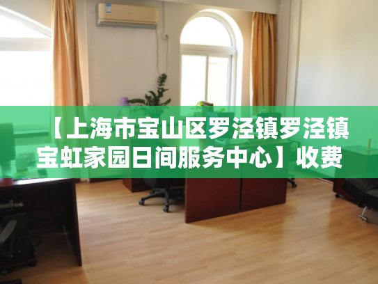 【上海市宝山区罗泾镇罗泾镇宝虹家园日间服务中心】收费价格,地址,电话服务一览