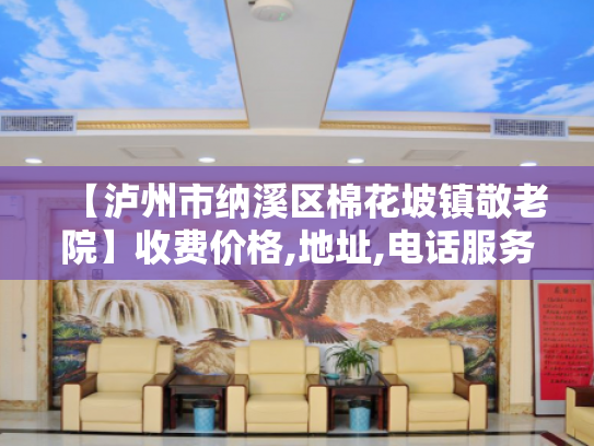 【泸州市纳溪区棉花坡镇敬老院】收费价格,地址,电话服务一览