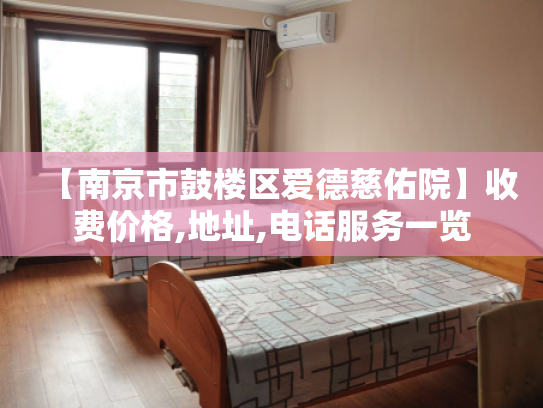 【南京市鼓楼区爱德慈佑院】收费价格,地址,电话服务一览
