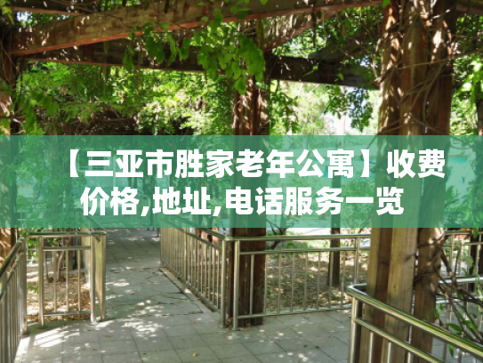 【三亚市胜家老年公寓】收费价格,地址,电话服务一览