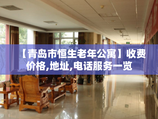 【青岛市恒生老年公寓】收费价格,地址,电话服务一览