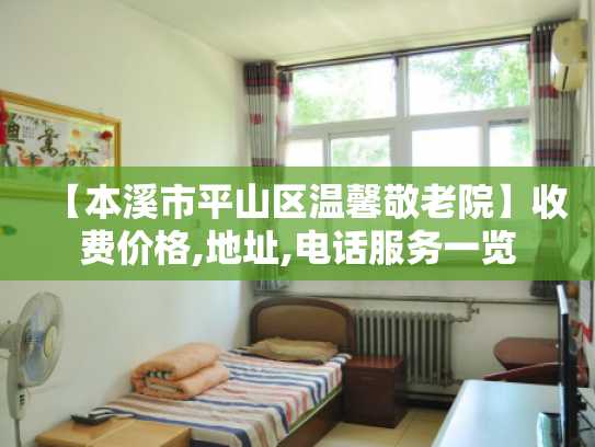 【本溪市平山区温馨敬老院】收费价格,地址,电话服务一览