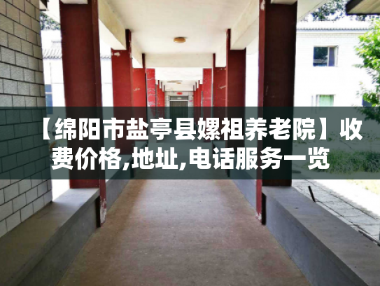 【绵阳市盐亭县嫘祖养老院】收费价格,地址,电话服务一览