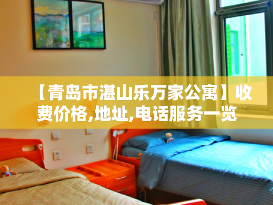 【青岛市湛山乐万家公寓】收费价格,地址,电话服务一览