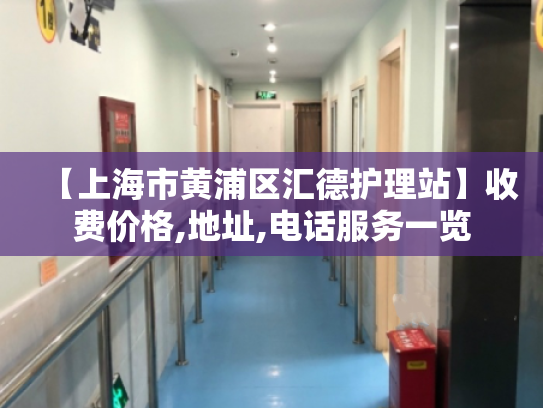 【上海市黄浦区汇德护理站】收费价格,地址,电话服务一览
