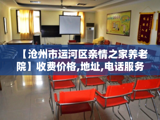 【沧州市运河区亲情之家养老院】收费价格,地址,电话服务一览