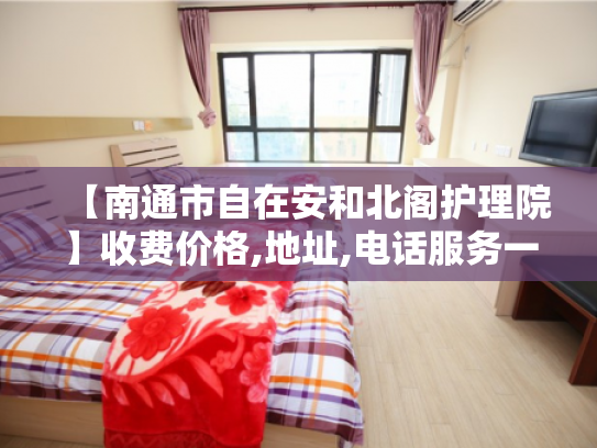 【南通市自在安和北阁护理院】收费价格,地址,电话服务一览