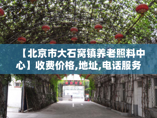 【北京市大石窝镇养老照料中心】收费价格,地址,电话服务一览