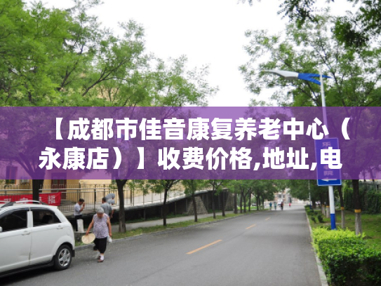【成都市佳音康复养老中心（永康店）】收费价格,地址,电话服务一览