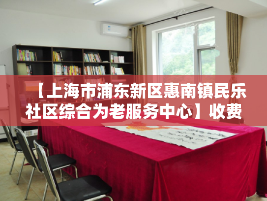 【上海市浦东新区惠南镇民乐社区综合为老服务中心】收费价格,地址,电话服务一览